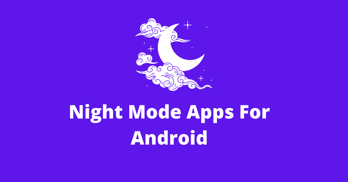 Top 6 Night Mode Apps For Android to Protect Eye