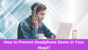 Read more about the article How to Prevent Headphone Dents in Your Head?